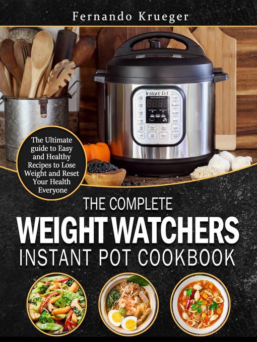 Title details for The Complete Weight Watchers Instant Pot Cookbook by Fernando Krueger - Wait list